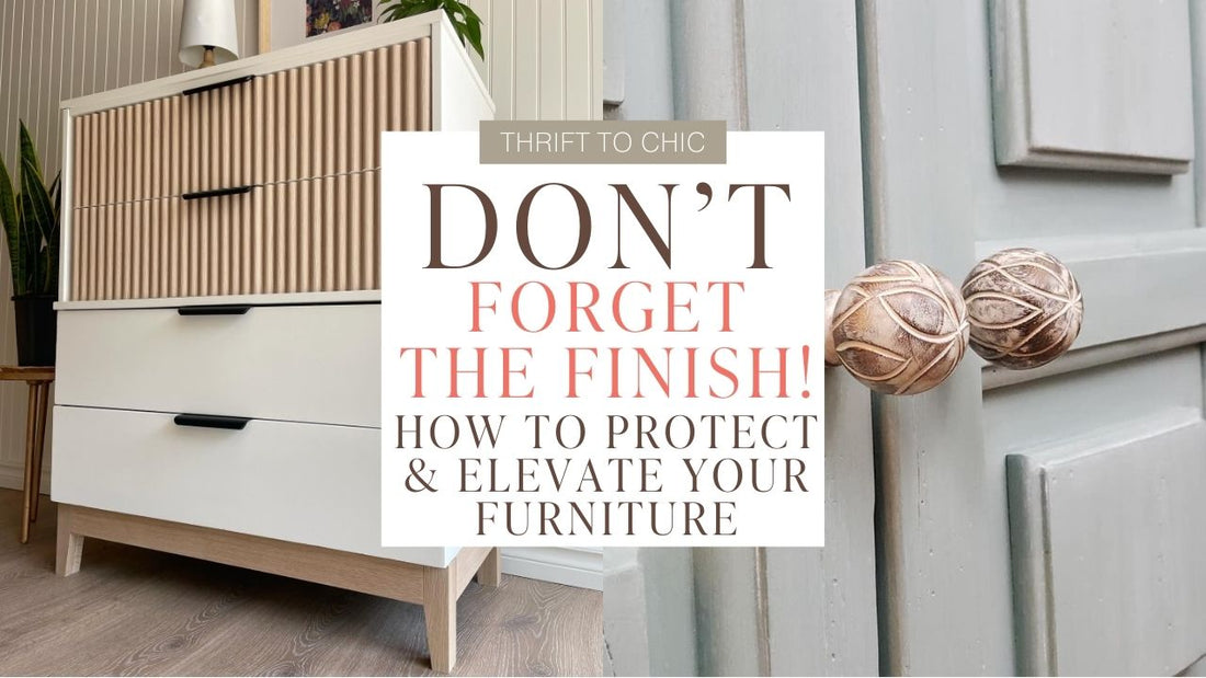Don’t Forget the Finish! How to Protect & Elevate Your Painted Furniture