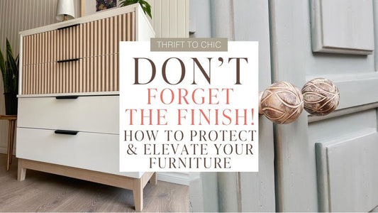 Don’t Forget the Finish! How to Protect & Elevate Your Painted Furniture