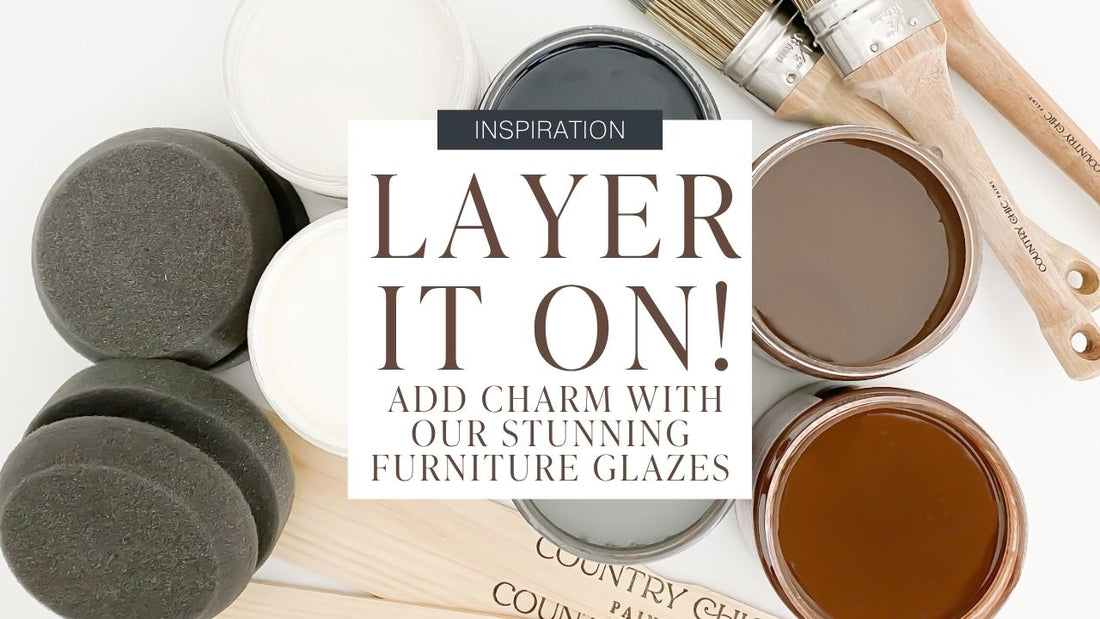 Layer It On: Add Contrast, Color & Charm with Our Stunning Furniture Glazes