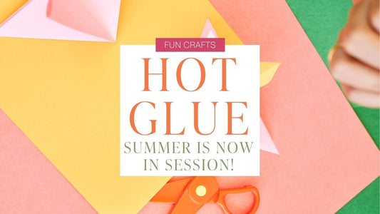 Hot Glue Summer Is in Session